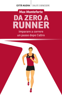 DA ZERO A RUNNER - IMPARARE A CORRERE UN PASSO DOPO L\'ALTRO