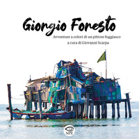 GIORGIO FORESTO - AVVENTURE A COLORI DI UN PITTORE FUGGIASCO