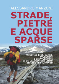 STRADE PIETRE E ACQUE SPARSE - TREKKING BIKE KAYAK AVVENTURE DI UN VIAGGIATORE LENTO