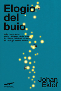 ELOGIO DEL BUIO - ALLA RISCOPERTA DELLA BELLEZZA DELLA NOTTE IN DIFESA DEI RITMI NATURALI DI