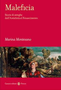 MALEFICIA - STORIE DI STREGHE DALL\'ANTICHITA\' AL RINASCIMENTO