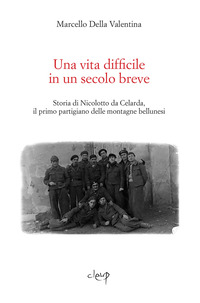 VITA DIFFICILE IN UN SECOLO BREVE - STORIA DI NICOLOTTO DA CELARDA IL PRIMO PARTIGIANO DELLE