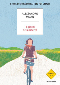 GIORNI DELLA LIBERTA\' - STORIE DI CHI HA COMBATTUTO PER L\'ITALIA