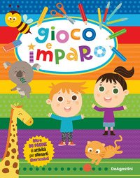 GIOCO E IMPARO - OLTRE 90 PAGINE DI ATTIVITA\' PER ALLENARTI DIVERTENDOTI !