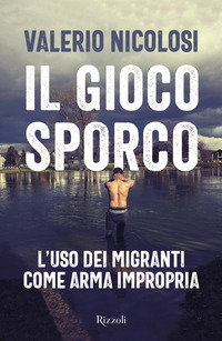GIOCO SPORCO - L\'USO DEI MIGRANTI COME ARMA IMPROPRIA
