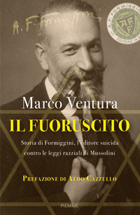 FUORUSCITO - STORIA DI FORMIGGINI L\'EDITORE SUICIDA CONTRO LE LEGGI RAZZIALI