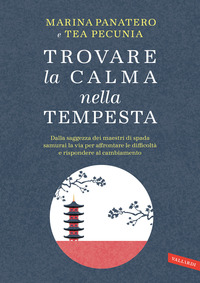 TROVARE LA CALMA NELLA TEMPESTA - DALLA SAGGEZZA DEI MAESTRI DI SPADA SAMURAI