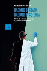 RAGIONE DI STATO RAGIONE DI SCIENZA - STORIE DI SCIENZA SPIONAGGIO E POLITICA INTERNAZIONALE
