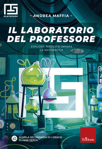 LABORATORIO DEL PROFESSORE. ESPLORA, RISOLVI E IMPARA LA MATEMATICA.