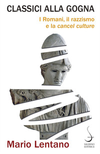 CLASSICI ALLA GOGNA. I ROMANI, IL RAZZISMO E LA «CANCEL CULTURE»