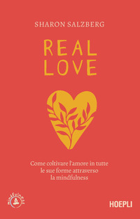 REAL LOVE - COME COLTIVARE L\'AMORE IN TUTTE LE SUE FORME ATTRAVERSO LA MINDFULNESS