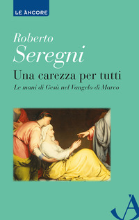 CAREZZA PER TUTTI - LE MANI DI GESU\' NEL VANGELO DI MARCO