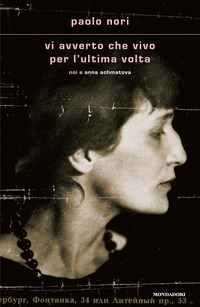 VI AVVERTO CHE VIVO PER L\'ULTIMA VOLTA - NOI E ANNA ACHMATOVA