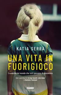 VITA IN FUORIGIOCO - CRONACHE DAL MONDO CHE TUTTI PENSANO DI CONOSCERE