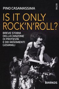 IT\'S ONLY ROCK\'N\'ROLL ? BREVE STORIA DELLA CANZONE DI PROTESTA E DEI MOVIMENTI GIOVANILI