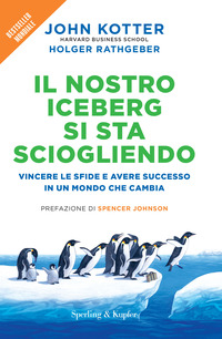 NOSTRO ICEBERG SI STA SCIOGLIENDO - VINCERE LE SFIDE E AVERE SUCCESSO IN UN MONDO CHE CAMBIA