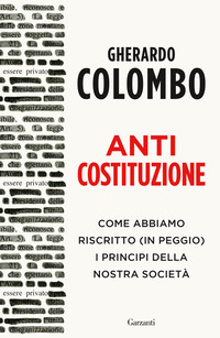 ANTICOSTITUZIONE - COME ABBIAMO RISCRITTO IN PEGGIO I PRINCIPI DELLA NOSTRA SOCIETA\'