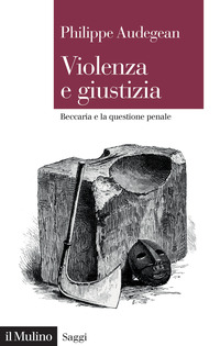 VIOLENZA E GIUSTIZIA - BECCARIA E LA QUESTIONE PENALE