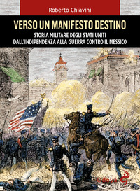VERSO UN MANIFESTO DESTINO - STORIA MILITARE DEGLI STATI UNITI DALL\'INDIPENDENZA ALLA GUERRA