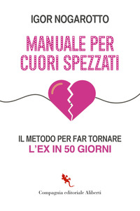 MANUALE PER CUORI SPEZZATI - IL METODO PER FAR TORNARE L\'EX IN 50 GIORNI