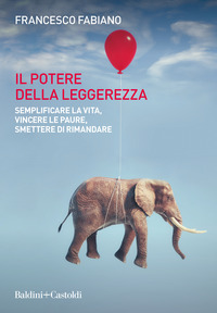 POTERE DELLA LEGGEREZZA - SEMPLIFICARE LA VITA VINCERE LE PAURE SMETTERE DI RIMANDARE