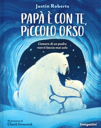 PAPA\' E\' CON TE PICCOLO ORSO - L\'AMORE DI UN PADRE NON TI LASCIA MAI SOLO