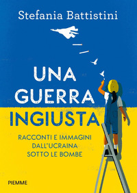 GUERRA INGIUSTA - RACCONTI E IMMAGINI DALL\'UCRAINA SOTTO LE BOMBE