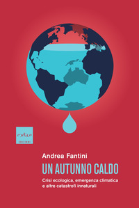 AUTUNNO CALDO - CRISI ECOLOGICA, EMERGENZA CLIMATICA E ALTRE CATASTROFI INNATURALI