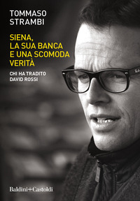 SIENA LA SUA BANCA E UNA SCOMODA VERITA\' - CHI HA TRADITO DAVID ROSSI