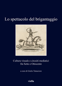 SPETTACOLO DEL BRIGANTAGGIO - CULTURA VISUALE E CIRCUITI MEDIATICI FRA SETTE E OTTOCENTO