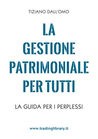 GESTIONE PATRIMONIALE PER TUTTI - LA GUIDA PER I PERPLESSI
