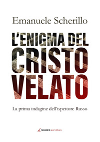 ENIGMA DEL CRISTO VELATO - LA PRIMA INDAGINE DELL\'ISPETTORE RUSSO