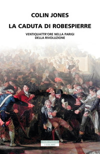 CADUTA DI ROBESPIERRE - VENTIQUATTR\'ORE NELLA PARIGI DELLA RIVOLUZIONE