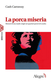 PORCA MISERIA - MEMOIR DI UNA MADRE SINGLE NEI QUARTIERI POVERI DI LONDRA