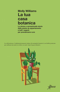 TUA CASA BOTANICA - LA STRANA E SENSAZIONALE STORIA DELLE PIANTE DA APPARTAMENTO E TUTTI