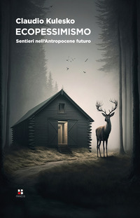 ECOPESSIMISMO - SENTIERI NELL\'ANTROPOCENE FUTURO