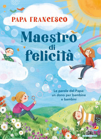 MAESTRO DI FELICITA\' - LE PAROLE DEL PAPA UN DONO PER BAMBINE E BAMBINI