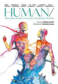 HUMAN - CORPI IBRIDI MUTANTI E FLUIDI NELL\'UNIVERSO DEL POSSIBILE