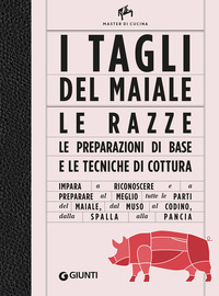 TAGLI DEL MAIALE - LE RAZZE LE PREPARAZIONI DI BASE E LE TECNICHE DI COTTURA