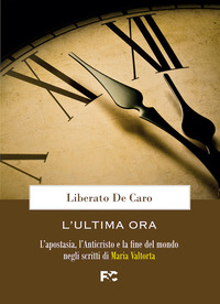 ULTIMA ORA L\'APOSTASIA L\'ANTICRISTO E LA FINE DEL MONDO NEGLI SCRITTI DI MARIA VALTORTA