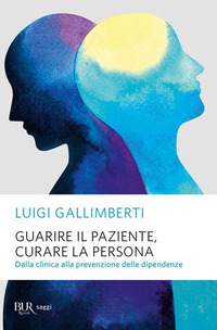 GUARIRE IL PAZIENTE CURARE LA PERSONA - DALLA CLINICA ALLA PREVENZIONE DELLE DIPENDENZE