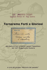 TORNEREMO FORTI E GLORIOSI - DAL DIARIO DI DON UMBERTO LAZZARI CAPPELLANO DEL 142° REGGIMENTO