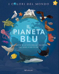 PIANETA BLU - GLI HABITAT E LA VITA DELLE CREATURE DEI MARI E DEI FIUMI
