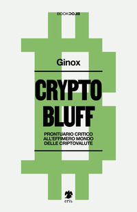 CRYPTO BLUFF - PRONTUARIO CRITICO ALL\'EFFIMERO MONDO DELLE CRIPTOVALUTE