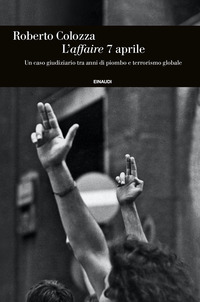 AFFAIRE 7 APRILE - UN CASO GIUDIZIARIO TRA ANNI DI PIOMBO E TERRORISMO GLOBALE