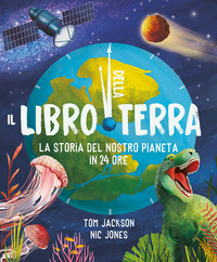 LIBRO DELLA TERRA - LA STORIA DEL NOSTRO PIANETA IN 24 ORE