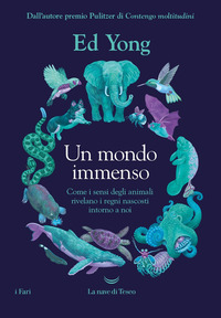 MONDO IMMENSO - COME I SENSI DEGLI ANIMALI RIVELANO IL MONDO NASCOSTO INTORNO A NOI