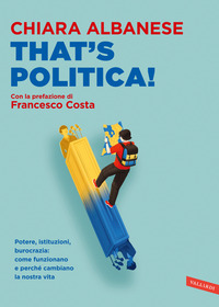THAT\'S POLITICA - POTERE-ISTITUZIONI-BUROCRAZIA-COME FUNZIONANO E PERCHE\' CAMBIANO LA NOSTRA VITA