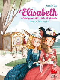 ELISABETH PRINCIPESSA ALLA CORTE DI FRANCIA 2 IL REGALO DELLA REGINA