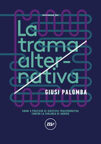 TRAMA ALTERNATIVA - SOGNI E PRATICHE DI GIUSTIZIA TRASFORMATIVA CONTRO LA VIOLENZA DI GENERE